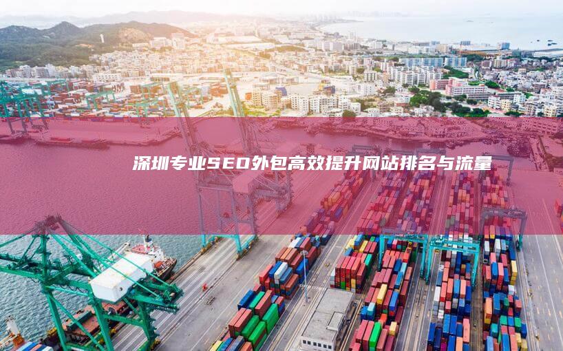 深圳专业SEO外包：高效提升网站排名与流量